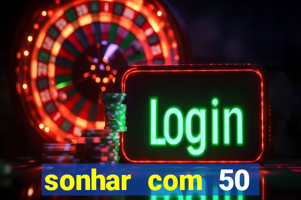 sonhar com 50 reais jogo do bicho